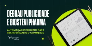 Veja como as automações planejadas pela Degrau para o e-commerce da Biostévi deram respostas mais rápidas e atualizadas aos clientes